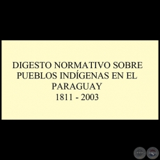 DIGESTO NORMATIVO SOBRE PUEBLOS INDÍGENAS EN EL PARAGUAY 1811-2003 - Por DAVID VELÁZQUEZ SEIFERHELD - Año 2003